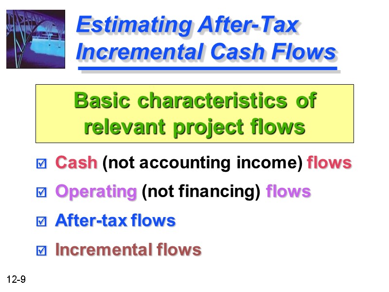 Estimating After-Tax Incremental Cash Flows Cash (not accounting income) flows Operating (not financing) flows